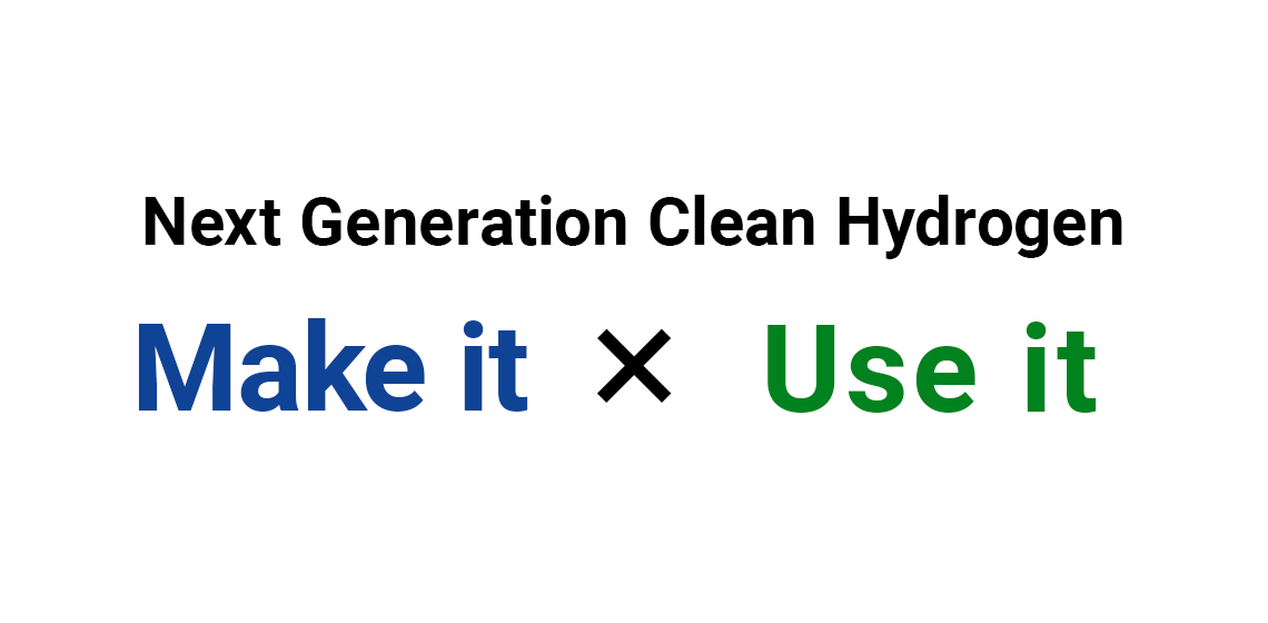 Next Generation Clean Hydrogen Make it × Use it